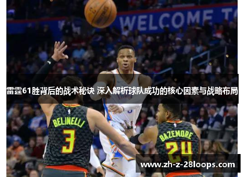 雷霆61胜背后的战术秘诀 深入解析球队成功的核心因素与战略布局 雷霆61胜背后的战术秘诀 深入解析球队成功的核心因素与战略布局