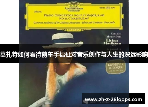 莫扎特如何看待前车手福祉对音乐创作与人生的深远影响 莫扎特如何看待前车手福祉对音乐创作与人生的深远影响