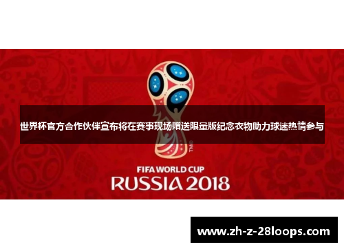 世界杯官方合作伙伴宣布将在赛事现场赠送限量版纪念衣物助力球迷热情参与 世界杯官方合作伙伴宣布将在赛事现场赠送限量版纪念衣物助力球迷热情参与